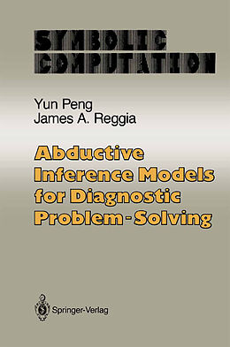 Livre Relié Abductive Inference Models for Diagnostic Problem-Solving de James A. Reggia, Yun Peng