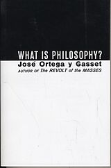 Kartonierter Einband What Is Philosophy? von Jose Ortega Y. Gasset, Jose Ortegay Y. Gasset, Jos Ortega Y. Gasset