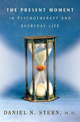 E-Book (epub) The Present Moment in Psychotherapy and Everyday Life (Norton Series on Interpersonal Neurobiology) von Daniel N. Stern