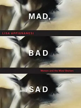 E-Book (epub) Mad, Bad, and Sad: A History of Women and the Mind Doctors von Lisa Appignanesi
