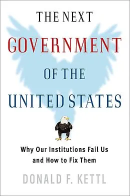 E-Book (epub) The Next Government of the United States: Why Our Institutions Fail Us and How to Fix Them von Donald F. Kettl