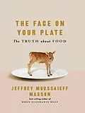 E-Book (epub) The Face on Your Plate: The Truth About Food von Jeffrey Moussaieff Masson