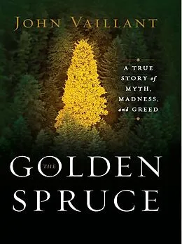 E-Book (epub) The Golden Spruce: A True Story of Myth, Madness, and Greed von John Vaillant
