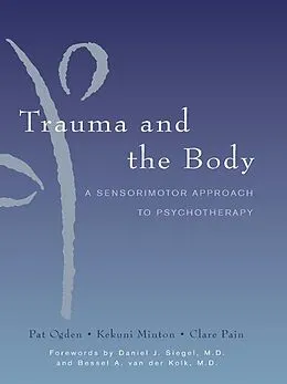 E-Book (epub) Trauma and the Body: A Sensorimotor Approach to Psychotherapy (Norton Series on Interpersonal Neurobiology) von Kekuni Minton, Pat Ogden, Clare Pain