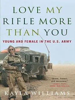 E-Book (epub) Love My Rifle More than You: Young and Female in the U.S. Army von Kayla Williams, Michael E. Staub