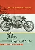 E-Book (epub) The Perfect Vehicle: What It Is About Motorcycles von Melissa Holbrook Pierson