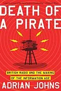 E-Book (epub) Death of a Pirate: British Radio and the Making of the Information Age von Adrian Johns