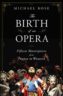 E-Book (epub) The Birth of an Opera: Fifteen Masterpieces from Poppea to Wozzeck von Michael Rose