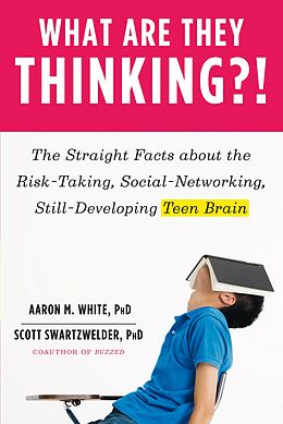 E-Book (epub) What Are They Thinking?!: The Straight Facts about the Risk-Taking, Social-Networking, Still-Developing Teen Brain von Aaron M. White, Scott Swartzwelder