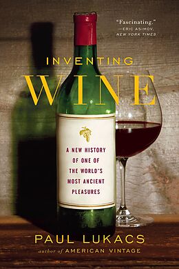 E-Book (epub) Inventing Wine: A New History of One of the World's Most Ancient Pleasures von Paul Lukacs