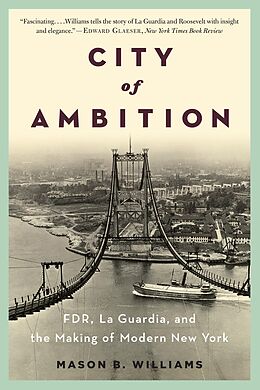 E-Book (epub) City of Ambition: FDR, LaGuardia, and the Making of Modern New York von Mason B. Williams