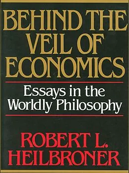 E-Book (epub) Behind the Veil of Economics: Essays in the Worldly Philosophy von Robert L. Heilbroner