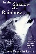 E-Book (epub) In the Shadow of a Rainbow: The True Story of a Friendship Between Man and Wolf von Robert Franklin Leslie