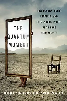 E-Book (epub) The Quantum Moment: How Planck, Bohr, Einstein, and Heisenberg Taught Us to Love Uncertainty von Robert P. Crease, Alfred Scharff Goldhaber