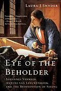 E-Book (epub) Eye of the Beholder: Johannes Vermeer, Antoni van Leeuwenhoek, and the Reinvention of Seeing von Laura J. Snyder