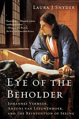 E-Book (epub) Eye of the Beholder: Johannes Vermeer, Antoni van Leeuwenhoek, and the Reinvention of Seeing von Laura J. Snyder