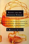 E-Book (epub) Science and the Founding Fathers: Science in the Political Thought of Thomas Jefferson, Benjamin Franklin, John Adams, and James Madison von I. Bernard Cohen
