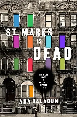 E-Book (epub) St. Marks Is Dead: The Many Lives of America's Hippest Street von Ada Calhoun