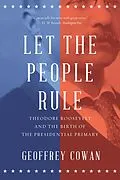 E-Book (epub) Let the People Rule: Theodore Roosevelt and the Birth of the Presidential Primary von Geoffrey Cowan