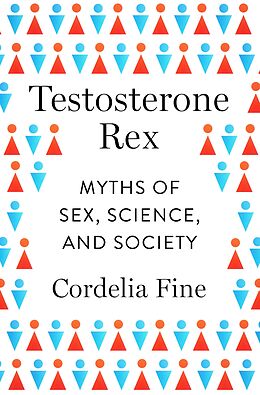 E-Book (epub) Testosterone Rex: Myths of Sex, Science, and Society von Cordelia Fine