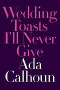 E-Book (epub) Wedding Toasts I'll Never Give von Ada Calhoun