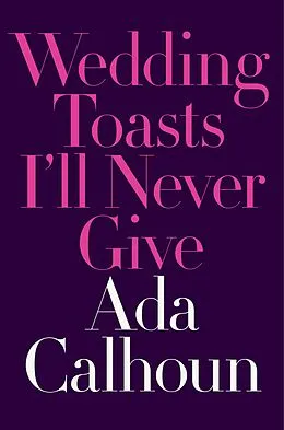 E-Book (epub) Wedding Toasts I'll Never Give von Ada Calhoun