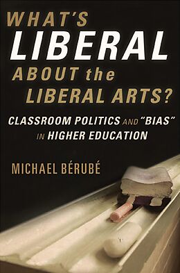 eBook (epub) What's Liberal About the Liberal Arts?: Classroom Politics and "Bias" in Higher Education de Michael Bérubé