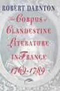 Kartonierter Einband The Corpus of Clandestine Literature in France, 1769-1789 von Robert Darnton