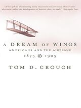 eBook (epub) A Dream of Wings: Americans and the Airplane, 1875-1905 de Tom D. Crouch