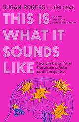 E-Book (epub) This Is What It Sounds Like: A Legendary Producer Turned Neuroscientist on Finding Yourself Through Music von Susan Rogers, Ogi Ogas