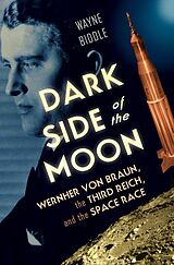 eBook (epub) Dark Side of the Moon: Wernher von Braun, the Third Reich, and the Space Race de Wayne Biddle