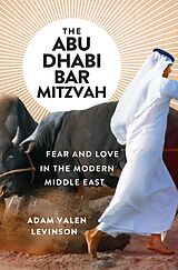 eBook (epub) The Abu Dhabi Bar Mitzvah: Fear and Love in the Modern Middle East de Adam Valen Levinson