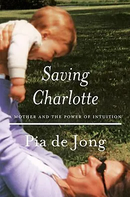 E-Book (epub) Saving Charlotte: A Mother and the Power of Intuition von Pia De Jong