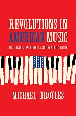 E-Book (epub) Revolutions in American Music: Three Decades That Changed a Country and Its Sounds von Michael Broyles