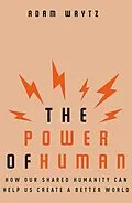 E-Book (epub) The Power of Human: How Our Shared Humanity Can Help Us Create a Better World von Adam Waytz