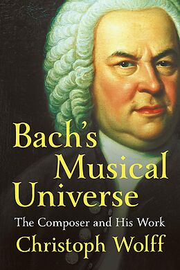 E-Book (epub) Bach's Musical Universe: The Composer and His Work von Christoph Wolff