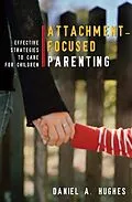 E-Book (epub) Attachment-Focused Parenting: Effective Strategies to Care for Children von Daniel A. Hughes