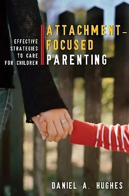 E-Book (epub) Attachment-Focused Parenting: Effective Strategies to Care for Children von Daniel A. Hughes