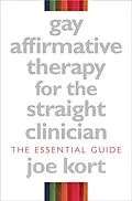 E-Book (epub) Gay Affirmative Therapy for the Straight Clinician: The Essential Guide von Joe Kort