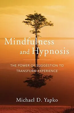 E-Book (epub) Mindfulness and Hypnosis: The Power of Suggestion to Transform Experience von Michael D. Yapko