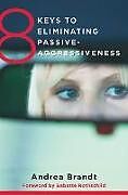 Kartonierter Einband 8 Keys to Eliminating Passive-Aggressiveness von Andrea Brandt