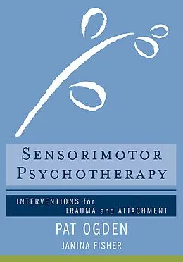 E-Book (epub) Sensorimotor Psychotherapy: Interventions for Trauma and Attachment (Norton Series on Interpersonal Neurobiology) von Pat Ogden, Janina Fisher