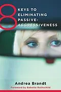 E-Book (epub) 8 Keys to Eliminating Passive-Aggressiveness von Andrea Brandt