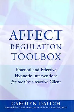 E-Book (epub) Affect Regulation Toolbox: Practical And Effective Hypnotic Interventions for the Over-Reactive Client von Carolyn Daitch