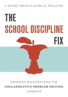 E-Book (epub) The School Discipline Fix: Changing Behavior Using the Collaborative Problem Solving Approach von J. Stuart Ablon, Alisha R. Pollastri