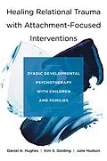 E-Book (epub) Healing Relational Trauma with Attachment-Focused Interventions von Daniel A. Hughes, Kim S. Golding, Julie Hudson