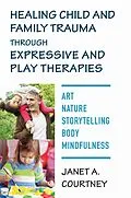 E-Book (epub) Healing Child and Family Trauma through Expressive and Play Therapies von Janet A. Courtney