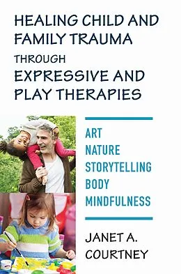 E-Book (epub) Healing Child and Family Trauma through Expressive and Play Therapies von Janet A. Courtney