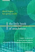 E-Book (epub) The Little Book of Attachment von Daniel A. Hughes, Ben Gurney-Smith