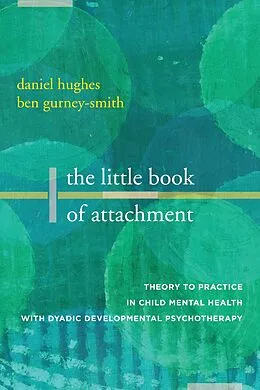 E-Book (epub) The Little Book of Attachment von Daniel A. Hughes, Ben Gurney-Smith